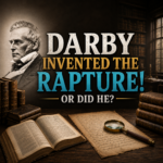 Darby Invented the Rapture! Or Did He? - Audio Only
